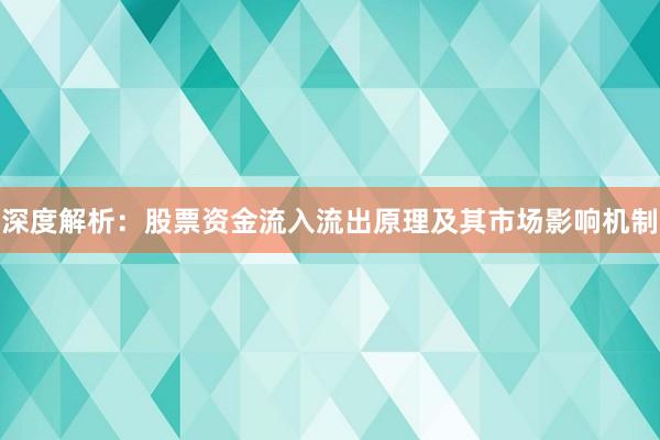 深度解析：股票资金流入流出原理及其市场影响机制