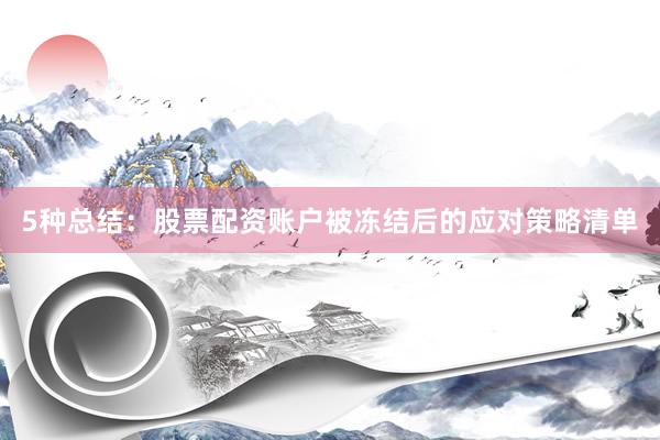 5种总结:股票配资账户被冻结后的应对策略清单
