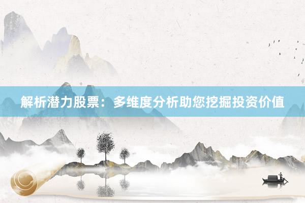 解析潜力股票：多维度分析助您挖掘投资价值