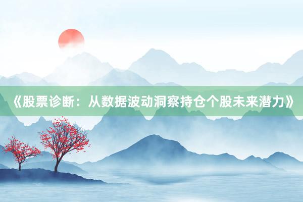 《股票诊断：从数据波动洞察持仓个股未来潜力》