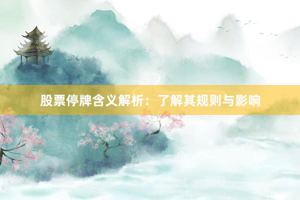 股票停牌含义解析：了解其规则与影响
