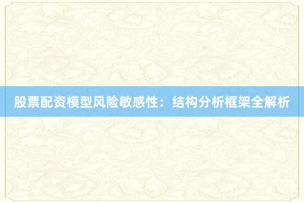 股票配资模型风险敏感性：结构分析框架全解析