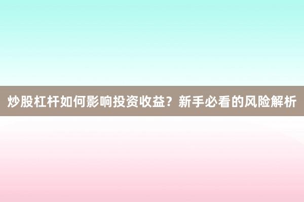 炒股杠杆如何影响投资收益？新手必看的风险解析