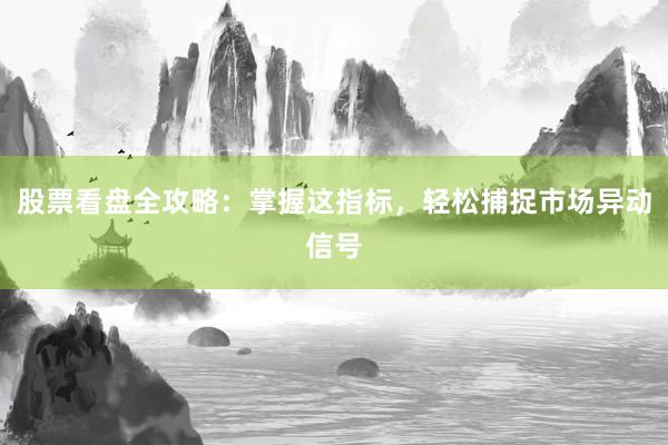 股票看盘全攻略：掌握这指标，轻松捕捉市场异动信号