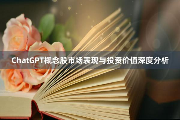 ChatGPT概念股市场表现与投资价值深度分析